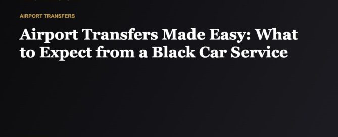 Airport Transfers Made Easy: What to Expect from a Black Car Service