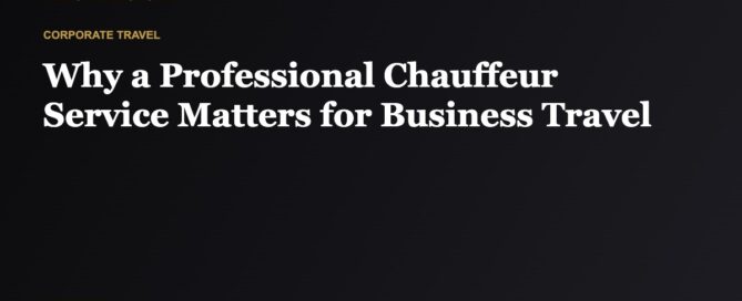 Why a Professional Chauffeur Service Matters for Business Travel
