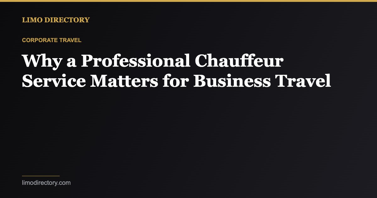 Why a Professional Chauffeur Service Matters for Business Travel