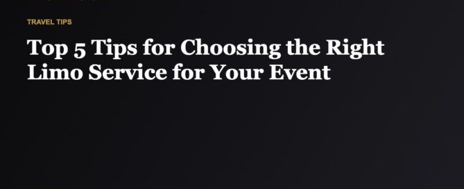 Top 5 Tips for Choosing the Right Limo Service for Your Event