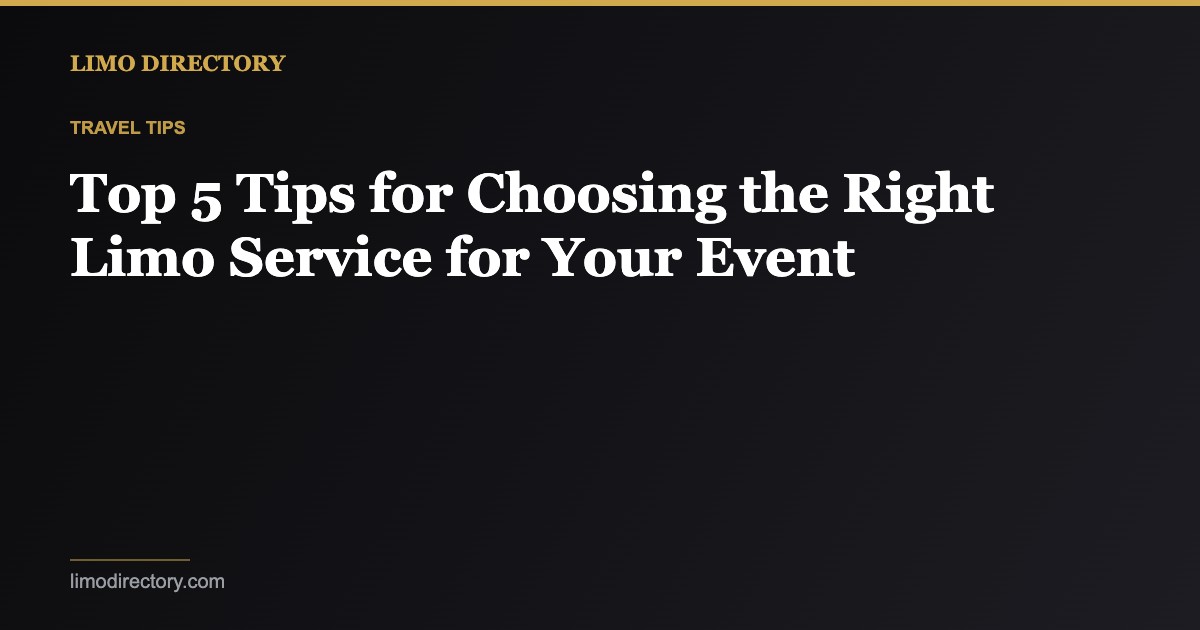 Top 5 Tips for Choosing the Right Limo Service for Your Event